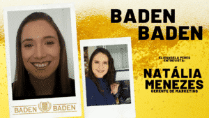 Elisangela Peres conversou com Natália Menezes, gerente de Marketing da Baden Baden.