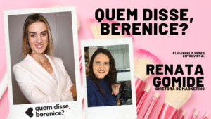 Elisangela Peres entrevista Renata Gomide, diretora de marketing da Quem disse, Berenice?