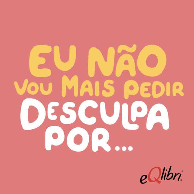 eQlibri convida as mulheres a não se desculparem sem motivos.