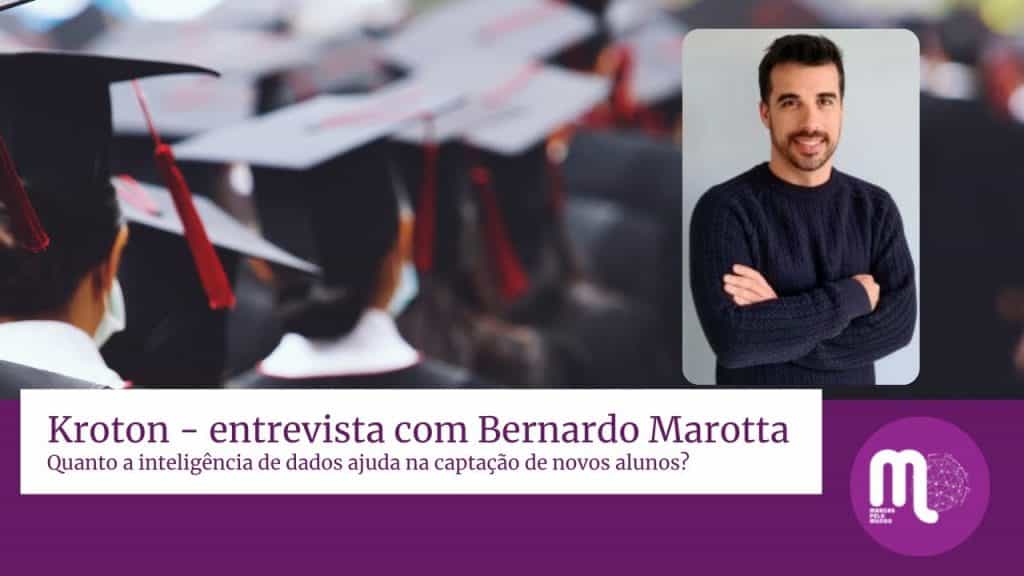 Conversamos com Bernardo Marotta, da Kroton, sobre as iniciativas e estratégias da marca para conquistar novos alunos e crescer ainda mais.