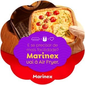 A Marinex, marca da Nadir, tem várias opções que podem (e devem) ser utilizadas na fritadeira de ar quente que conquistou o Brasil.