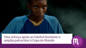 A Visa é parceira global da Copa do Mundo Feminina FIFA desde 2007 e quer trazer ao futebol feminino o protagonismo que ele merece.