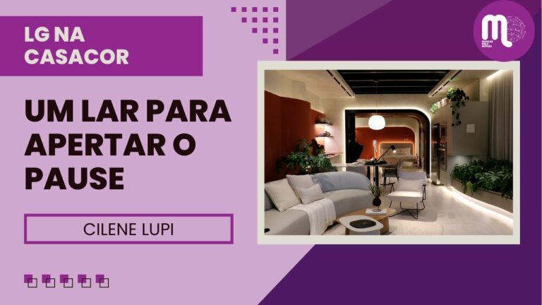 LG na CASACOR - "Um lar para apertar o pause". Confira o projeto assinado por Cilene Lupi, que tem Monitores da LG.