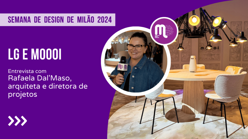LG e Moooi na Semana de Design de Milão 2024 - Entrevista com Rafaela Dal´Maso, arquiteta