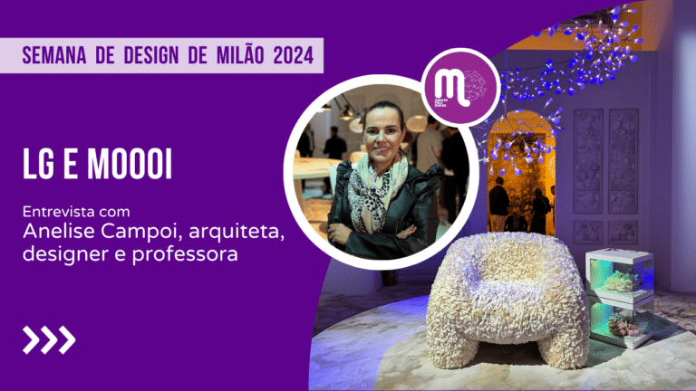 LG e Moooi na Semana de Design de Milão 2024 - Entrevista com Anelise Campoi, arquiteta e designer