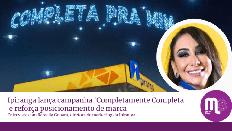 Ipiranga lança nova campanha 'Completamente Completa' e reforça posicionamento de marca. Entrevista com Rafaella Gobara, diretora de marketing