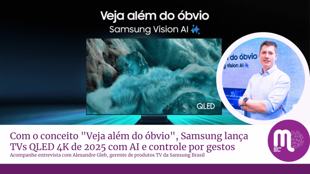 Com o conceito "Veja além do óbvio", Samsung lança TVs QLED 4K de 2025 com AI e controle por gestos. Entrevista com Alexandre Gleb.
