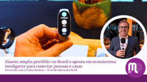 Xiaomi amplia portfólio no Brasil e aposta em ecossistema inteligente para conectar pessoas e casas. Entrevista com Luciano Barbosa, head de operações da DL