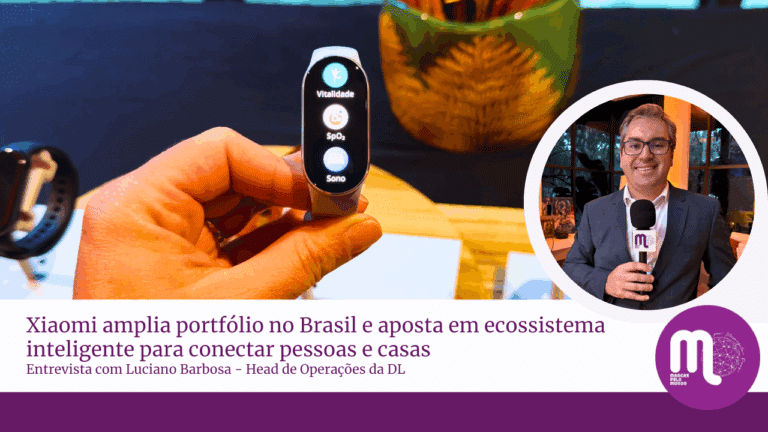 Xiaomi amplia portfólio no Brasil e aposta em ecossistema inteligente para conectar pessoas e casas. Entrevista com Luciano Barbosa, head de operações da DL