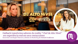 Outback transforma sabores do reality “Chef de Alto Nível” em experiência real em seus restaurantes. Papo com Raquel Paternesi, CMO.