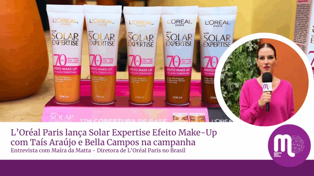 L’Oréal Paris lança Solar Expertise Efeito Make-Up com Taís Araújo e Bella Campos na campanha. Veja entrevista com Maíra da Matta, diretora.