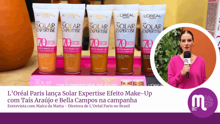 L’Oréal Paris lança Solar Expertise Efeito Make-Up com Taís Araújo e Bella Campos na campanha. Veja entrevista com Maíra da Matta, diretora.