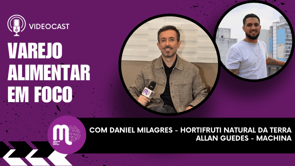 Varejo alimentar em foco - Papo com Daniel Milagres, da Hortifruti Natural da Terra e Allan Guedes, da Machina.