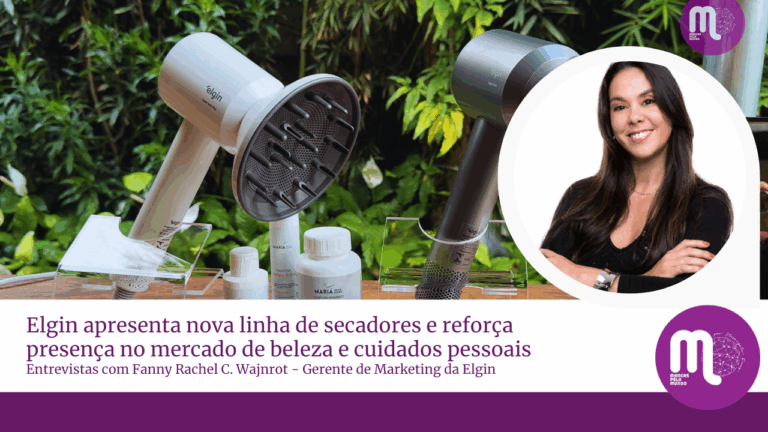 Elgin apresenta nova linha de secadores e reforça presença no mercado de beleza e cuidados pessoais. Veja entrevista com Fanny Rachel.