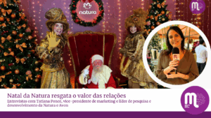 Estar presente é seu melhor presente: o Natal da Natura resgata o valor das relações. Entrevista com Tatiana Ponce, VP de Marketing.