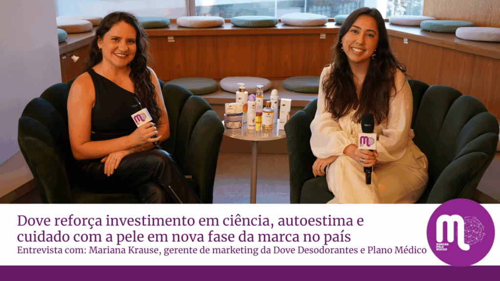 Dove reforça investimento em ciência, autoestima e cuidado com a pele em nova fase da marca no país. Entrevista com Mariana Krause, gerente de marketing da Dove Desodorantes e também responsável pelo plano médico da marca