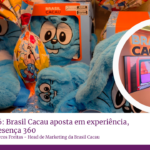 Páscoa 2026: Brasil Cacau aposta em experiência, collabs e presença 360. Entrevista com Marcos Freitas - head de marketing da Brasil Cacau