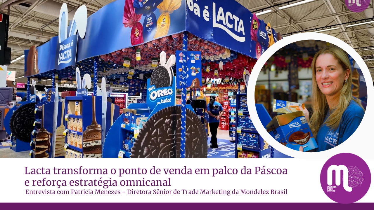 Lacta transforma o ponto de venda em palco da Páscoa e reforça estratégia omnicanal. Entrevista com Patricia Menezes, diretora sênior de Trade Marketing da Mondelez