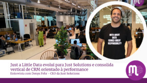 Just a Little Data evolui para Just Solutions e consolida vertical de CRM orientado à performance Entrevista com Denys Fehr - CEO da Just Solutions